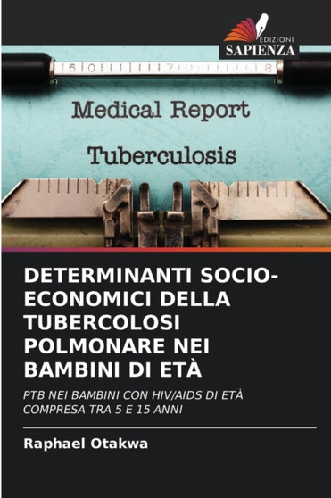 Determinanti Socio-Economici Della Tubercolosi Polmonare Nei Bambini Di Eta by Raphael Otakwa - Paperback