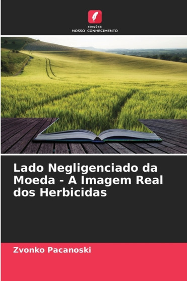 Lado Negligenciado da Moeda - A Imagem Real dos Herbicidas by Zvonko Pacanoski - Paperback