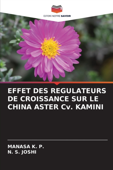 EFFET DES REGULATEURS DE CROISSANCE SUR LE CHINA ASTER Cv. KAMINI by Manasa K P - Paperback