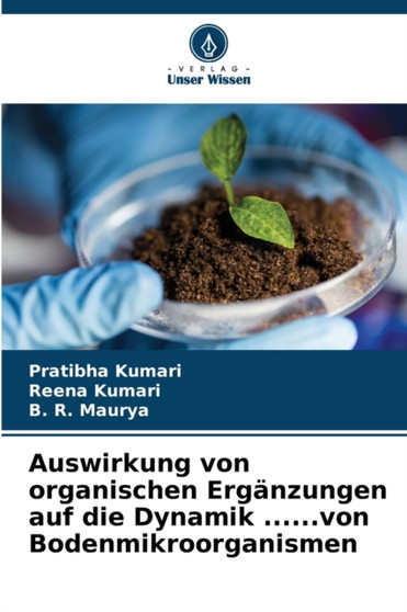 Auswirkung von organischen Erganzungen auf die Dynamik ......von Bodenmikroorganismen by Pratibha Kumari - Paperback