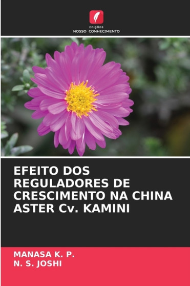 EFEITO DOS REGULADORES DE CRESCIMENTO NA CHINA ASTER Cv. KAMINI by Manasa K P - Paperback