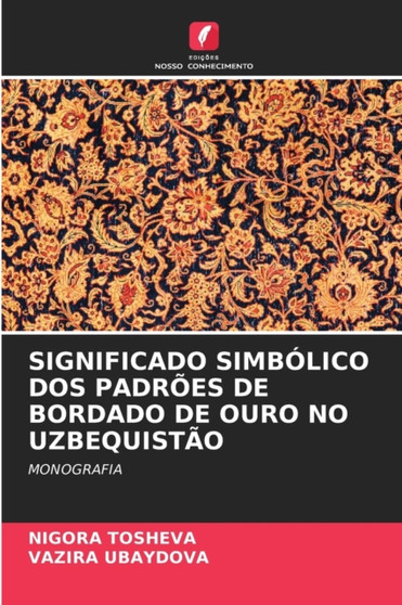 Significado Simbolico DOS Padroes de Bordado de Ouro No Uzbequistao by Nigora Tosheva - Paperback