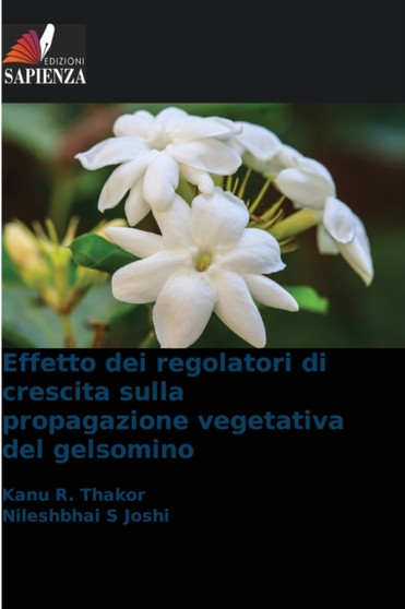 Effetto dei regolatori di crescita sulla propagazione vegetativa del gelsomino by Kanu R Thakor - Paperback