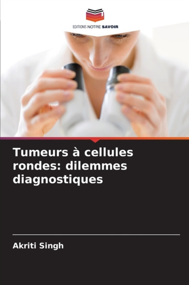 Tumeurs a cellules rondes : dilemmes diagnostiques by Akriti Singh - Paperback