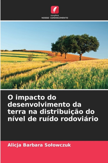 O impacto do desenvolvimento da terra na distribuicao do nivel de ruido rodoviario by Alicja Barbara Solowczuk - Paperback
