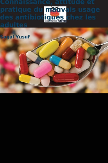 Connaissance, attitude et pratique du mauvais usage des antibiotiques chez les adultes by Sagal Yusuf - Paperback