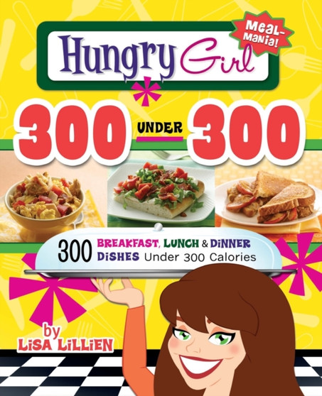 Hungry Girl 300 Under 300 : 300 Breakfast, Lunch & Dinner Dishes Under 300 Calories