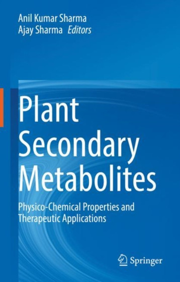 Plant Secondary Metabolites : Physico-Chemical Properties and Therapeutic Applications by Anil Kumar Sharma - Hardback