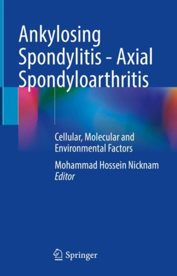 Ankylosing Spondylitis - Axial Spondyloarthritis : Cellular, Molecular and Environmental Factors by Mohammad Hossein Nicknam - Hardback