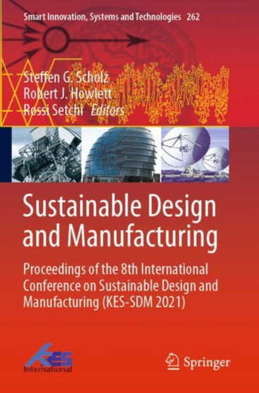 Sustainable Design and Manufacturing : Proceedings of the 8th International Conference on Sustainable Design and Manufacturing (KES-SDM 2021) : 262 by Steffen G. Scholz - Paperback