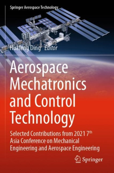 Aerospace Mechatronics and Control Technology : Selected Contributions from 2021 7th Asia Conference on Mechanical Engineering and Aerospace Engineering by Huafeng Ding - Paperback