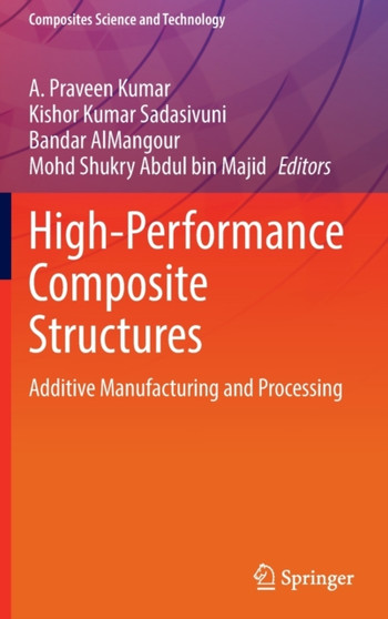 High-Performance Composite Structures : Additive Manufacturing and Processing by A. Praveen Kumar - Hardback