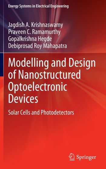 Modelling and Design of Nanostructured Optoelectronic Devices : Solar Cells and Photodetectors by Jagdish A. Krishnaswamy - Hardback