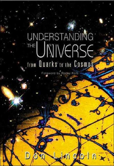 Understanding The Universe: From Quarks To The Cosmos by Donald Lincoln - Hardback