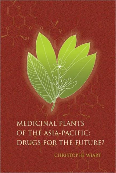 Medicinal Plants Of The Asia-pacific: Drugs For The Future? by Christophe Wiart - Hardback