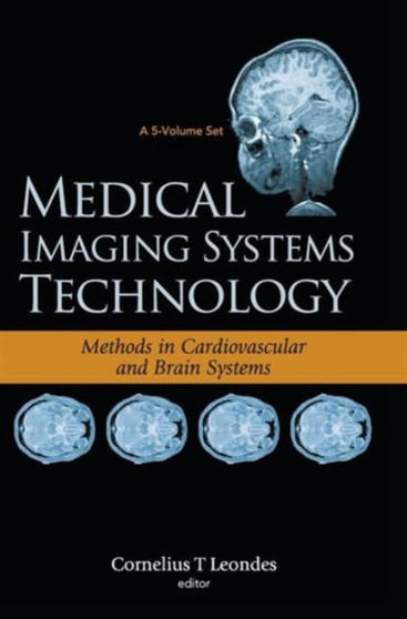 Medical Imaging Systems Technology - Volume 5: Methods In Cardiovascular And Brain Systems by Cornelius T Leondes - Hardback