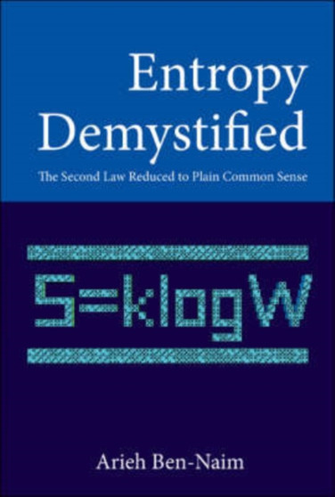 Entropy Demystified: The Second Law Reduced To Plain Common Sense by Arieh Ben-naim - Hardback