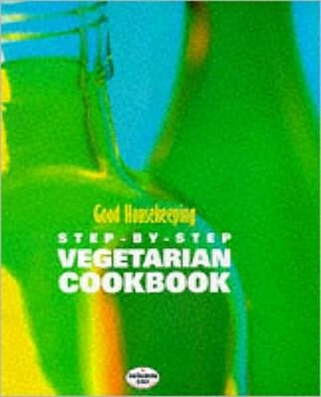 Good Housekeeping Step-By-Step Vegetarian Cookbook