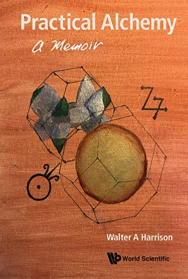 Practical Alchemy: A Memoir by Walter A Harrison - Hardback