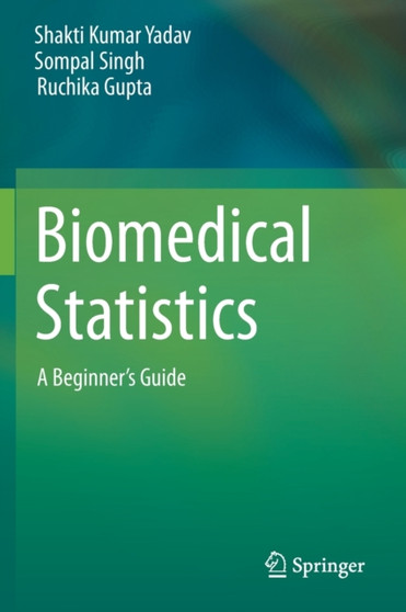 Biomedical Statistics : A Beginner's Guide by Shakti Kumar Yadav - Paperback