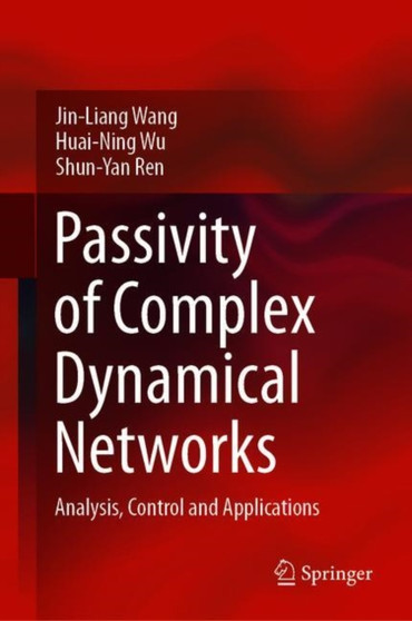 Passivity of Complex Dynamical Networks : Analysis, Control and Applications by Jin-Liang Wang - Hardback