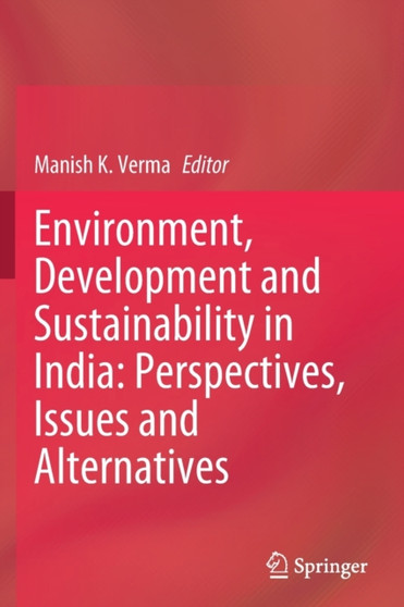 Environment, Development and Sustainability in India: Perspectives, Issues and Alternatives by Manish K. Verma - Paperback