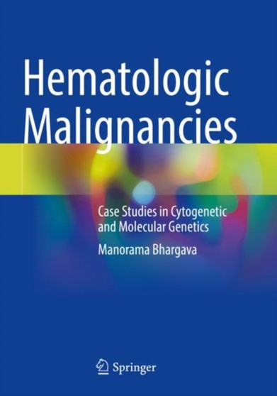 Hematologic Malignancies : Case Studies in Cytogenetic and Molecular Genetics by Manorama Bhargava - Paperback