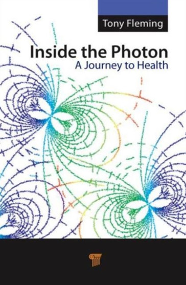 Inside the Photon : A Journey to Health by Tony Fleming - Hardback