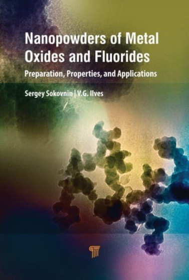 Nanopowders of Metal Oxides and Fluorides : Preparation, Properties, and Applications by Sergey Sokovnin - Hardback