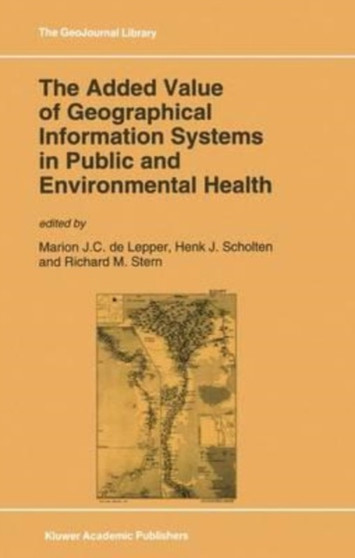 The Added Value of Geographical Information Systems in Public and Environmental Health by de Lepper M.J. de Lepper - Paperback