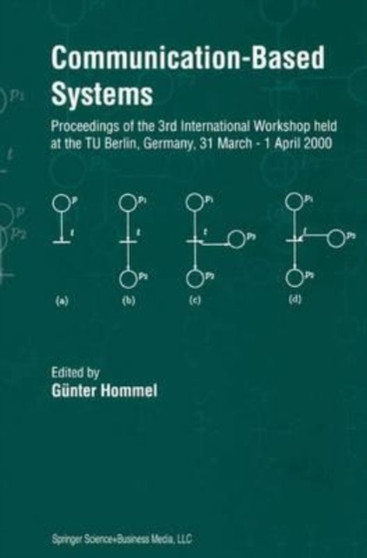 Communication-Based Systems : Proceeding of the 3rd International Workshop held at the TU Berlin, Germany, 31 March - 1 April 2000 by Hommel Gunter Hommel - Paperback