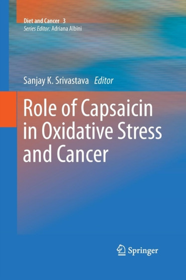 Role of Capsaicin in Oxidative Stress and Cancer : 3 by Sanjay K. Srivastava - Paperback