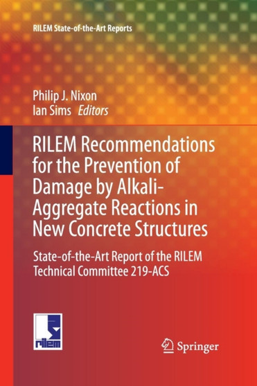 RILEM Recommendations for the Prevention of Damage by Alkali-Aggregate Reactions in New Concrete Structures : State-of-the-Art Report of the RILEM Technical Committee 219-ACS : 17 by Philip J. Nixon - Paperback