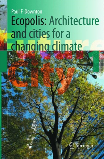 Ecopolis : Architecture and Cities for a Changing Climate : 1 by Paul F. Downton - Paperback