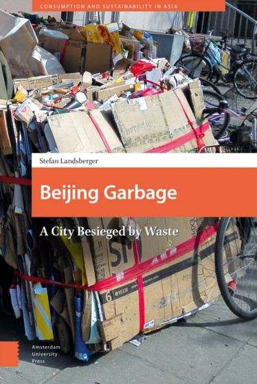Beijing Garbage : A City Besieged by Waste by Stefan Landsberger - Hardback
