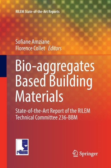 Bio-aggregates Based Building Materials : State-of-the-Art Report of the RILEM Technical Committee 236-BBM : 23 by Sofiane Amziane - Paperback