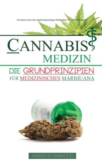 Cannabis Medizin : Die Grundprinzipien fur medizinisches Marihuana by Aaron Hammond - Paperback
