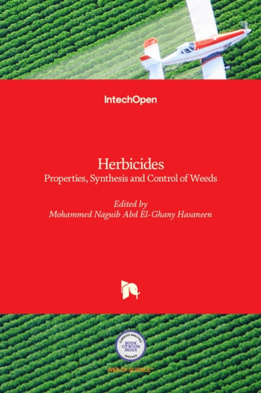Herbicides : Properties, Synthesis and Control of Weeds by Mohammed Naguib Abd El-Ghany Hasaneen - Hardback