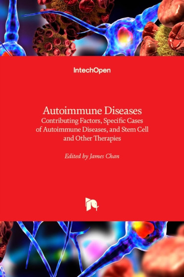 Autoimmune Diseases : Contributing Factors, Specific Cases of Autoimmune Diseases, and Stem Cell and Other Therapies by James Chan - Hardback