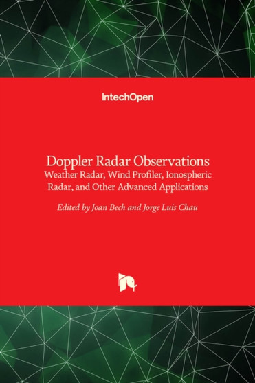 Doppler Radar Observations : Weather Radar, Wind Profiler, Ionospheric Radar, and Other Advanced Applications by Joan Bech - Hardback