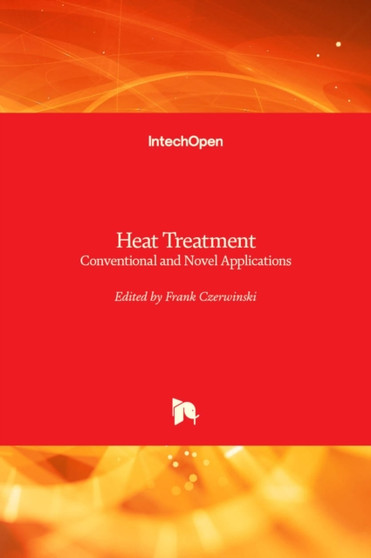 Heat Treatment : Conventional and Novel Applications by Frank Czerwinski - Hardback