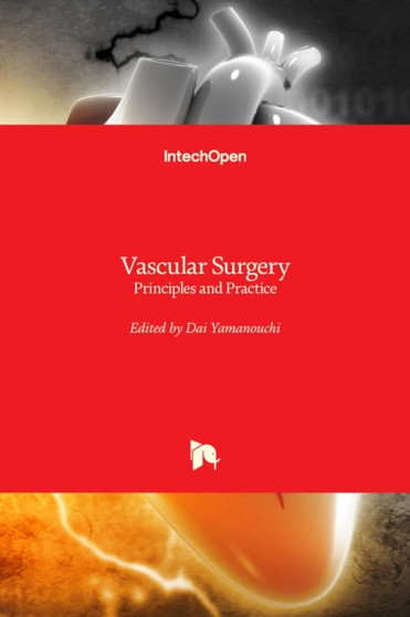 Vascular Surgery : Principles and Practice by Dai Yamanouchi - Hardback