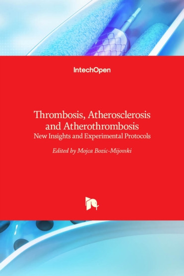 Thrombosis, Atherosclerosis and Atherothrombosis : New Insights and Experimental Protocols by Mojca Bozic-Mijovski - Hardback
