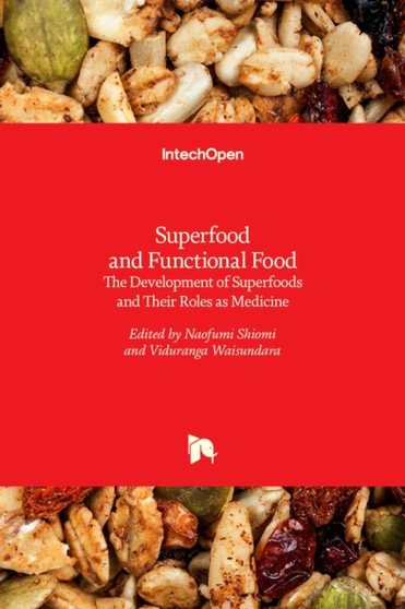 Superfood and Functional Food : The Development of Superfoods and Their Roles as Medicine by Naofumi Shiomi - Hardback