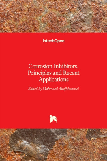 Corrosion Inhibitors, Principles and Recent Applications by Mahmood Aliofkhazraei - Hardback