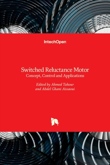 Switched Reluctance Motor : Concept, Control and Applications by Ahmed Tahour - Hardback