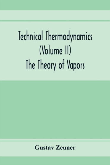 Technical Thermodynamics (Volume II) The Theory of Vapors by Gustav Zeuner - Paperback