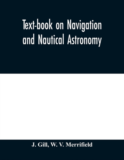 Text-book on navigation and nautical astronomy by J Gill - Paperback