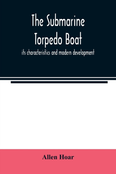 The submarine torpedo boat, its characteristics and modern development by Allen Hoar - Paperback