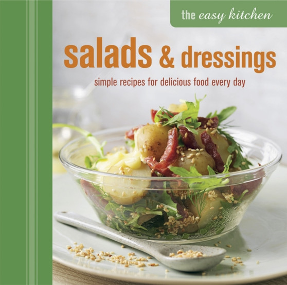 The Easy Kitchen: Salads & Dressings : Simple Recipes for Delicious Food Every Day